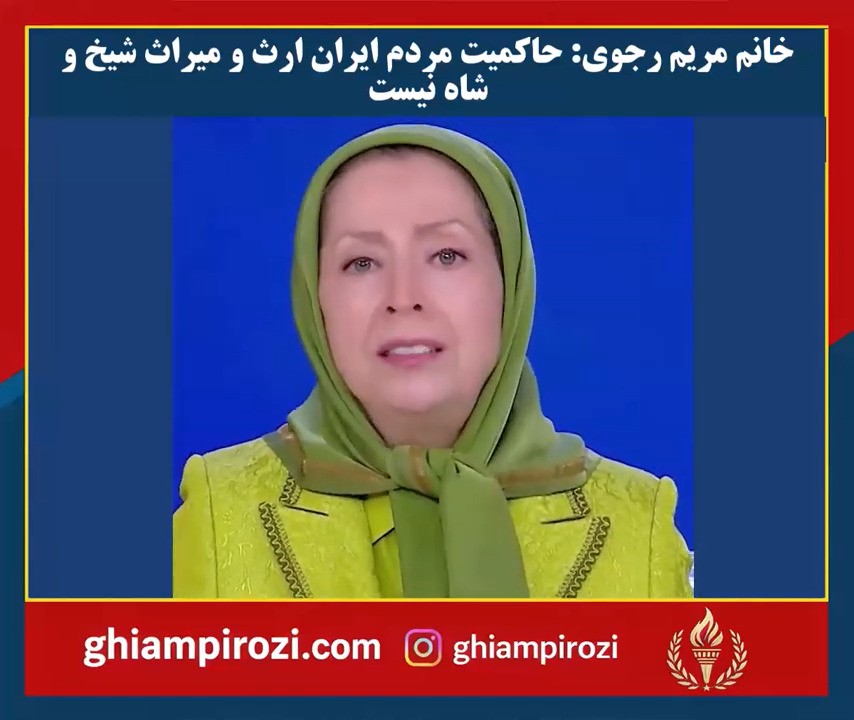 خانم مریم رجوی حاکمیت مردم ایران ارث و میراث شیخ و شاه نیست 