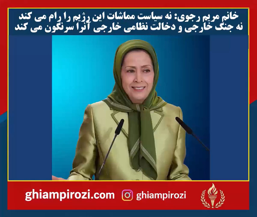 خانم مریم رجوی نه سیاست مماشات این رژیم را رام می کند نه جنگ خارجی و دخالت نظامی خارجی آنرا سرنگون 